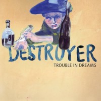 Destroyer – Trouble in Dreams
